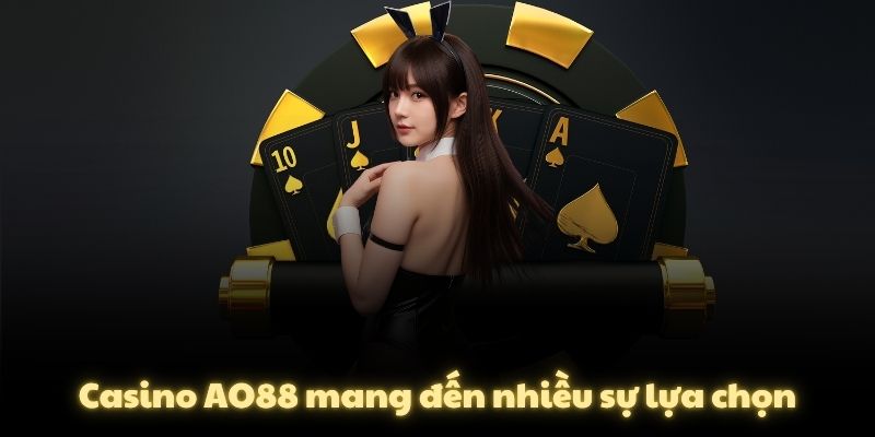 Casino AO88 mang đến nhiều sự lựa chọn