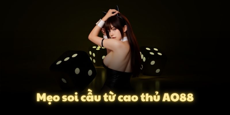Mẹo soi cầu từ cao thủ AO88