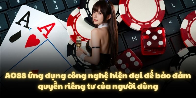 AO88 ứng dụng công nghệ hiện đại để bảo đảm quyền riêng tư của người dùng