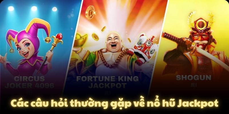 Các câu hỏi thường gặp về nổ hũ Jackpot
